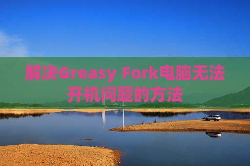 解决Greasy Fork电脑无法开机问题的方法